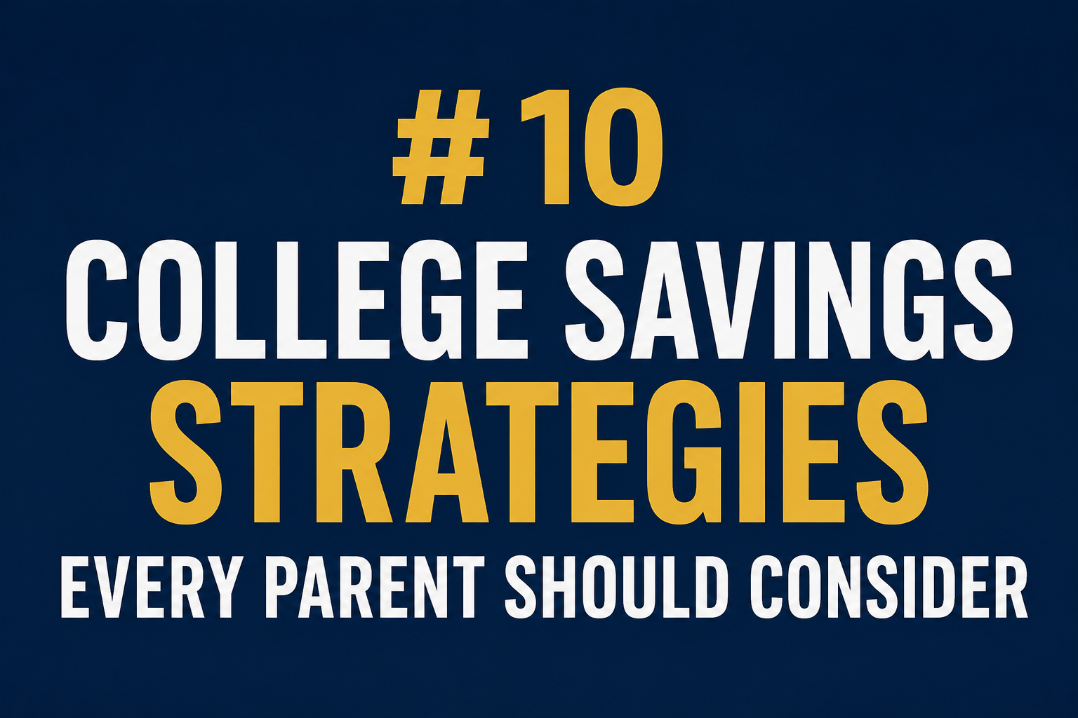 Education Planning: 10 College Savings Strategies Every Parent Should Consider